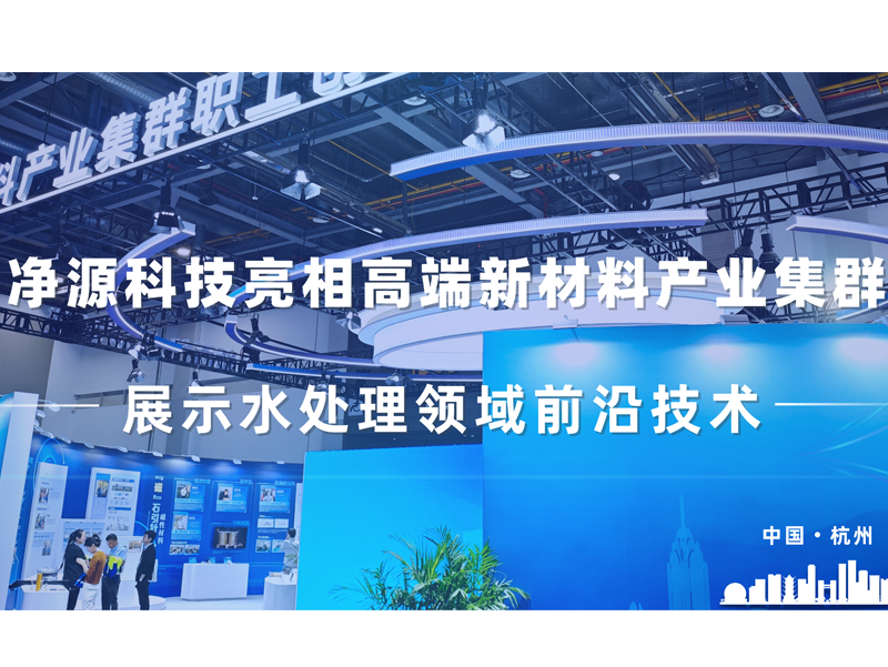 净源科技亮相高端新材料产业集群，展示水处理领域前沿技术